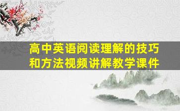 高中英语阅读理解的技巧和方法视频讲解教学课件