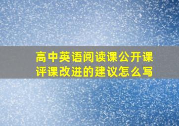 高中英语阅读课公开课评课改进的建议怎么写