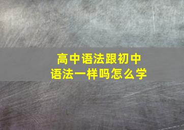 高中语法跟初中语法一样吗怎么学