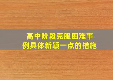 高中阶段克服困难事例具体新颖一点的措施