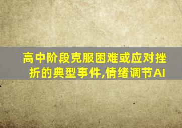 高中阶段克服困难或应对挫折的典型事件,情绪调节AI