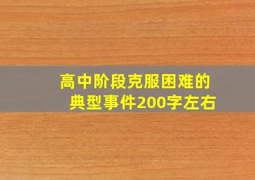 高中阶段克服困难的典型事件200字左右