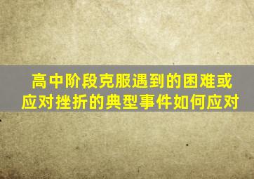 高中阶段克服遇到的困难或应对挫折的典型事件如何应对