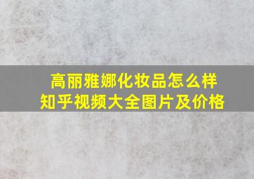 高丽雅娜化妆品怎么样知乎视频大全图片及价格