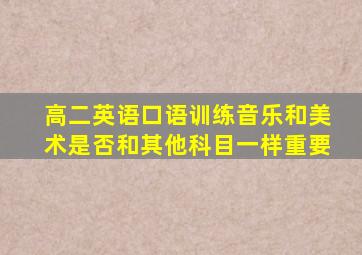 高二英语口语训练音乐和美术是否和其他科目一样重要