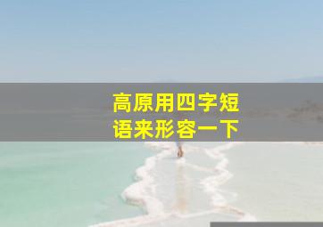 高原用四字短语来形容一下