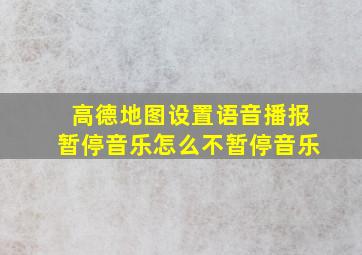 高德地图设置语音播报暂停音乐怎么不暂停音乐