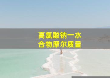 高氯酸钠一水合物摩尔质量