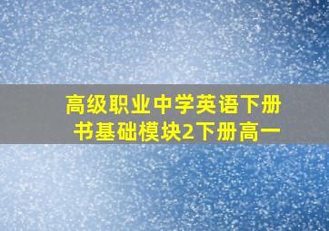 高级职业中学英语下册书基础模块2下册高一