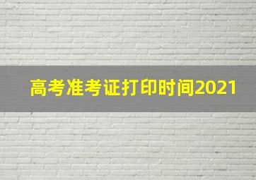 高考准考证打印时间2021