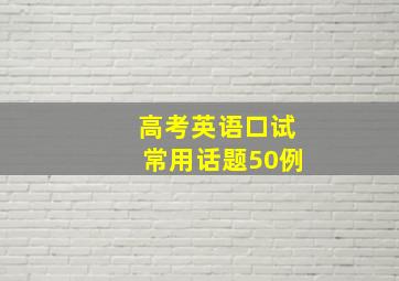 高考英语口试常用话题50例