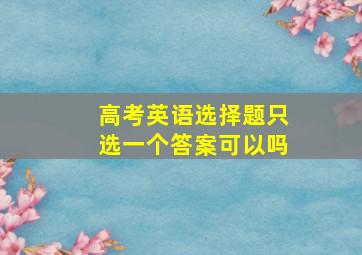 高考英语选择题只选一个答案可以吗