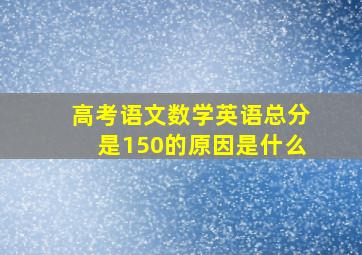 高考语文数学英语总分是150的原因是什么