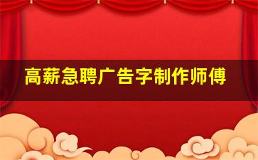 高薪急聘广告字制作师傅