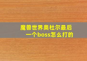 魔兽世界奥杜尔最后一个boss怎么打的