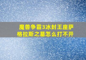 魔兽争霸3冰封王座萨格拉斯之墓怎么打不开