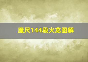 魔尺144段火龙图解