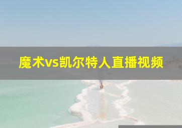 魔术vs凯尔特人直播视频