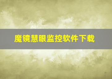 魔镜慧眼监控软件下载