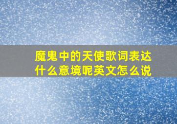 魔鬼中的天使歌词表达什么意境呢英文怎么说