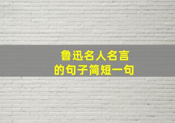 鲁迅名人名言的句子简短一句