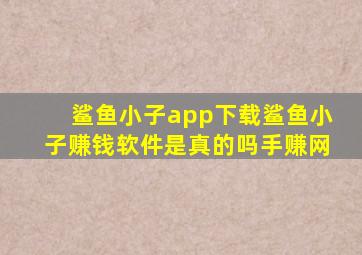 鲨鱼小子app下载鲨鱼小子赚钱软件是真的吗手赚网