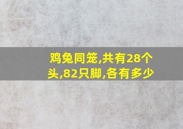 鸡兔同笼,共有28个头,82只脚,各有多少