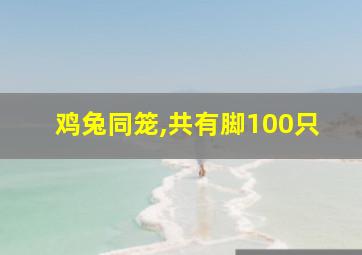 鸡兔同笼,共有脚100只