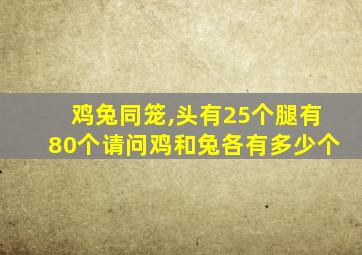 鸡兔同笼,头有25个腿有80个请问鸡和兔各有多少个