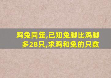 鸡兔同笼,已知兔脚比鸡脚多28只,求鸡和兔的只数