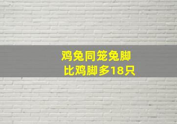 鸡兔同笼兔脚比鸡脚多18只