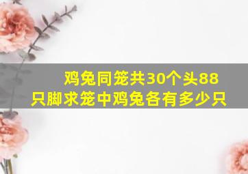 鸡兔同笼共30个头88只脚求笼中鸡兔各有多少只