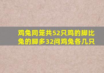 鸡兔同笼共52只鸡的脚比兔的脚多32问鸡兔各几只