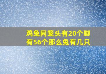 鸡兔同笼头有20个脚有56个那么兔有几只