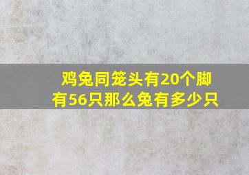 鸡兔同笼头有20个脚有56只那么兔有多少只