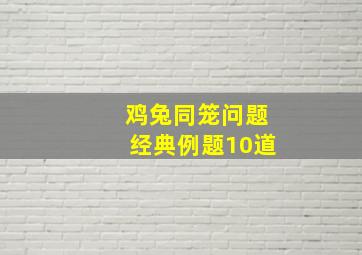 鸡兔同笼问题经典例题10道