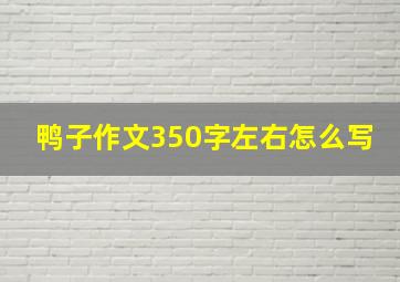 鸭子作文350字左右怎么写