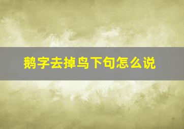 鹅字去掉鸟下句怎么说