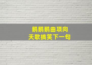 鹅鹅鹅曲项向天歌搞笑下一句