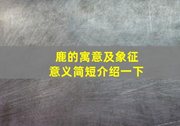 鹿的寓意及象征意义简短介绍一下