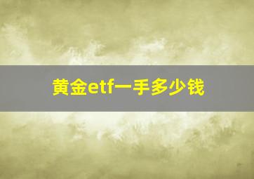 黄金etf一手多少钱