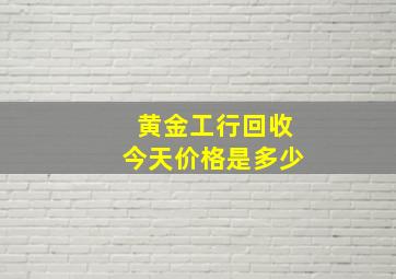 黄金工行回收今天价格是多少