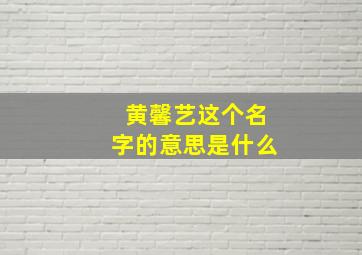 黄馨艺这个名字的意思是什么