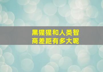 黑猩猩和人类智商差距有多大呢