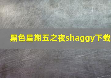 黑色星期五之夜shaggy下载