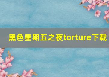 黑色星期五之夜torture下载