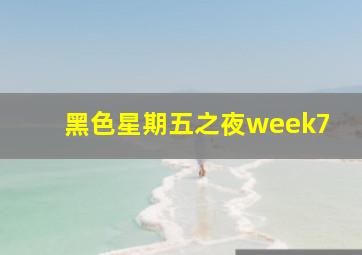 黑色星期五之夜week7