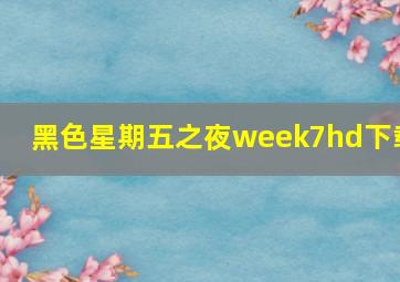 黑色星期五之夜week7hd下载