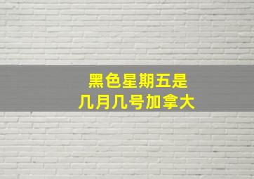 黑色星期五是几月几号加拿大