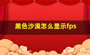 黑色沙漠怎么显示fps